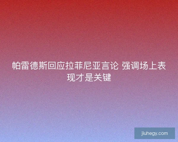 帕雷德斯回应拉菲尼亚言论 强调场上表现才是关键